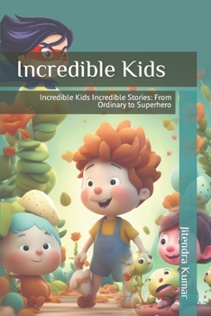 Paperback Incredible Kids: Incredible Kids Incredible Stories: From Ordinary to Superhero Book