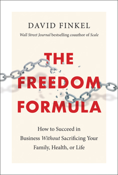 Hardcover The Freedom Formula: How to Succeed in Business Without Sacrificing Your Family, Health, or Life Book
