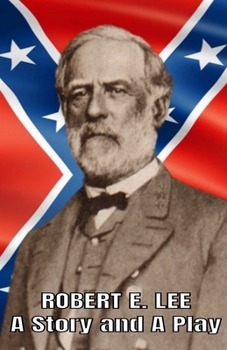 Paperback Robert E. Lee A Story and a Play: Authorized Civil War Resources Edition Book