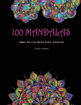 100 Mandalas Libro De Colorear Para Adultos: Mandalas bonitos, relajantes y antiestrés para colorear - Diseños increíbles para colorear y aliviarse del estres de todos los dias.