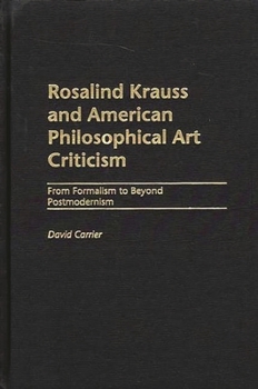 Hardcover Rosalind Krauss and American Philosophical Art Criticism: From Formalism to Beyond Postmodernism Book