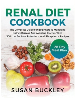 Hardcover Renal Diet Cookbook: The Complete Guide for beginners to Managing Kidney Disease and Avoiding Dialysis, with 300 Low Sodium, Potassium, and Book
