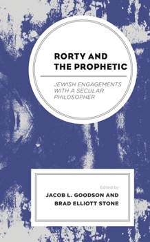 Hardcover Rorty and the Prophetic: Jewish Engagements with a Secular Philosopher Book