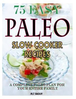 Paperback 75 Easy Paleo Slow Cooker Recipes: A Complete Paleo Plan for Your Entire Family Book