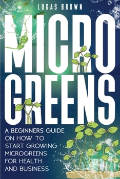 Paperback Microgreens: A Beginners Guide On How To Start Growing Microgreens For Health And Business Book