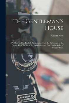 Paperback The Gentleman's House: Or, How to Plan English Residences, From the Parsonage to the Palace; With Tables of Accomodation and Cost, and a Seri Book
