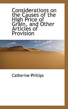 Considerations on the Causes of the High Price of Grain, and Other Articles of Provision