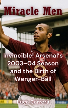 Hardcover Miracle Men: Invincible! Arsenal's 2003-04 Season and the Birth of Wenger-Ball Book