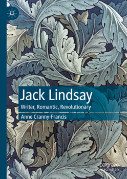 Hardcover Jack Lindsay: Writer, Romantic, Revolutionary Book