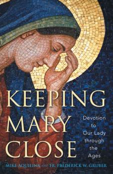 Paperback Keeping Mary Close: Devotion to Our Lady through the Ages (New Edition) Book