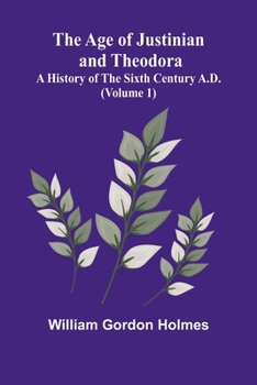 Paperback The Age of Justinian and Theodora: A History of the Sixth Century A.D. (Volume 1) Book