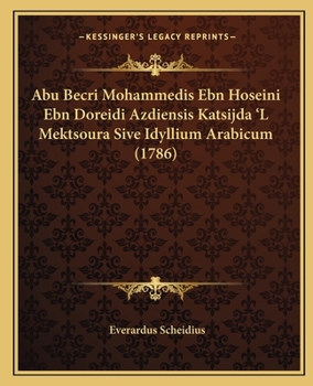 Paperback Abu Becri Mohammedis Ebn Hoseini Ebn Doreidi Azdiensis Katsijda 'L Mektsoura Sive Idyllium Arabicum (1786) [Latin] Book