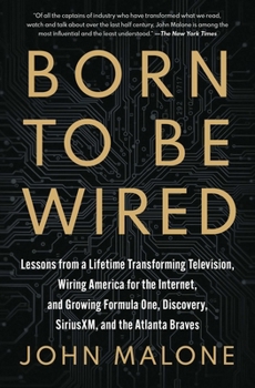Paperback Born to Be Wired: Lessons from a Lifetime Transforming Television, Wiring America for the Internet, and Growing Formula One, Discovery, Sirius XM, and Book