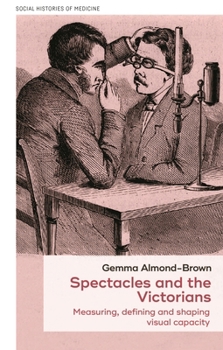 Hardcover Spectacles and the Victorians: Measuring, Defining and Shaping Visual Capacity Book