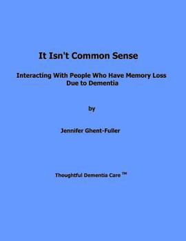 Paperback It Isn't Common Sense: Interacting With People Who Have Memory Loss Due to Dementia Book