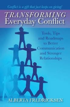 Paperback Transforming Everyday Conflict: Tools, Tips, and Roadmaps to Better Communication and Stronger Relationships Book