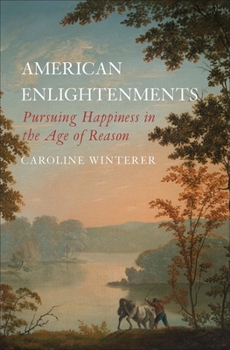 Hardcover American Enlightenments: Pursuing Happiness in the Age of Reason (The Lewis Walpole Series in Eighteenth-Century Culture and History) Book