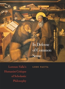 In Defense of Common Sense: Lorenzo Valla's Humanist Critique of Scholastic Philosophy (I Tatti Studies in Italian Renaissance History) - Book  of the I Tatti Studies in Italian Renaissance History