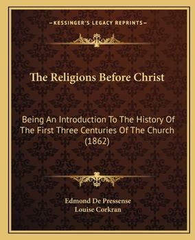 Paperback The Religions Before Christ: Being An Introduction To The History Of The First Three Centuries Of The Church (1862) Book