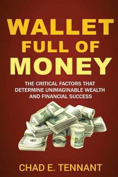 Wallet Full of Money: The Critical Factors that Determine Unimaginable Wealth and Financial Success