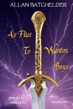 As Flies to Wanton Boys - Book #2 of the Immortal Treachery