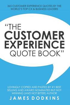 Paperback The Customer Experience Quote Book: 365 Customer Experience Quotes By The World's Top CX & Business Leaders Book