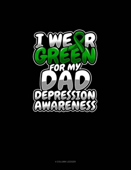 Paperback I Wear Green For My Dad Depression Awareness: 4 Column Ledger Book