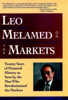 Hardcover Leo Melamed on the Markets: Twenty Years of Financial History as Seen by the Man Who Revolutionized the Markets Book