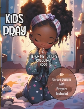 Paperback Kids Pray: TEACH ME TO PRAY COLORING BOOK: 40+ Unique Designs with Prayers Included Book