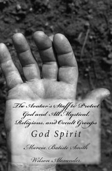 Paperback The Avatar's Staff to Protect God and All Mystical, Religious, and Occult Groups: God Spirit Book