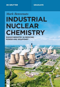 Industrial Nuclear Chemistry: Radiochemistry in Medicine, Power and Weaponry