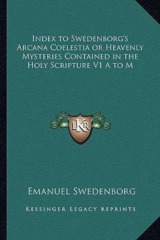 Paperback Index to Swedenborg's Arcana Coelestia or Heavenly Mysteries Contained in the Holy Scripture V1 A to M Book