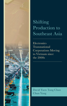 Hardcover Shifting Production to Southeast Asia: Electronics Transnational Corporations Moving to Vietnam Since the 2000s Book