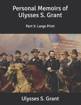 Paperback Personal Memoirs of Ulysses S. Grant: Part 5: Large Print Book