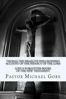 Paperback Thomas the Israelite Philosopher's Account of the Infancy of the Lord: Lost & Forgotten Books of the New Testament Book