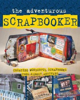 Hardcover The Adventurous Scrapbooker: Creating Wonderful Scrapbooks from Almost Anything Book