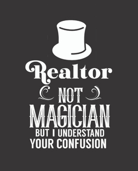 REALTOR NOT MAGICIAN BUT I UNDERSTAND YOUR CONFUSION: College Ruled Lined Notebook | 120 Pages Perfect Funny Gift keepsake Journal, Diary