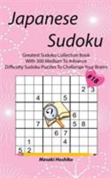 Paperback Japanese Sudoku #18: Greatest Sudoku Collection Book With 300 Medium To Advance Difficulty Sudoku Puzzles To Challenge Your Brains Book