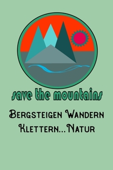 Save The Mountains Bergsteigen Wandern Klettern Natur: A5 120 Seiten Aufgabenkalender Kalender zum Selbstgestalten für Wanderer Bergsteiger Kletterer und Naturfreund (German Edition)