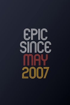 Epic Since May 2007: Blank Lined Journal, Happy Birthday Notebook, Diary Perfect Gift For Your Loved Ones
