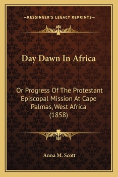 Paperback Day Dawn In Africa: Or Progress Of The Protestant Episcopal Mission At Cape Palmas, West Africa (1858) Book