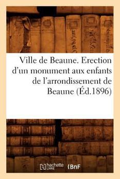 Paperback Ville de Beaune. Erection d'Un Monument Aux Enfants de l'Arrondissement de Beaune (Éd.1896) [French] Book