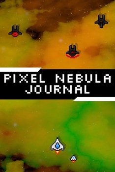 Pixel Nebula Journal: Lined Journal for Game Developers and Gamers Video Game Art Diary 6x9 inches 120 pages