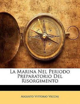 Paperback La Marina Nel Periodo Preparatorio Del Risorgimento [Italian] Book
