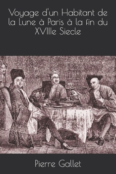 Voyage d'un Habitant de la Lune à Paris à la fin du XVIIIe Siecle (French Edition)