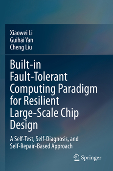 Paperback Built-In Fault-Tolerant Computing Paradigm for Resilient Large-Scale Chip Design: A Self-Test, Self-Diagnosis, and Self-Repair-Based Approach Book