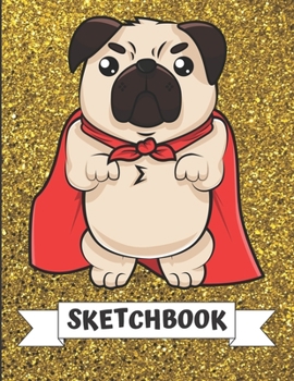 Sketchbook: Angry Pug Dog with Super Hero Cape Cover Design with Glitter Printed Notebook and Journal. Perfect Doodling, Sketching and Writing Book for Kids and Adult of All Ages.