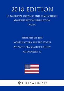 Fisheries of the Northeastern United States - Atlantic Sea Scallop Fishery - Amendment 13 (US National Oceanic and Atmospheric Administration Regulation) (NOAA)