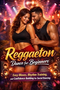 Reggaeton Dance for Beginners: Easy Moves, Rhythm Training, and Confidence Building for Social Dancing