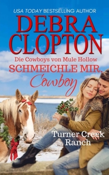 Schmeichle mir, Cowboy: Die Cowboys von Mule Hollow (Turner Creek Ranch Serie)